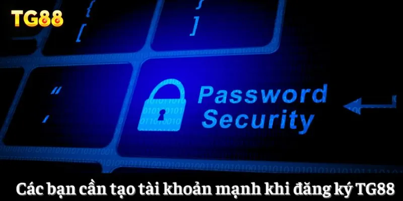 Đăng Ký TG88 4 Các bạn cần tạo tài khoản mạnh khi đăng ký TG88