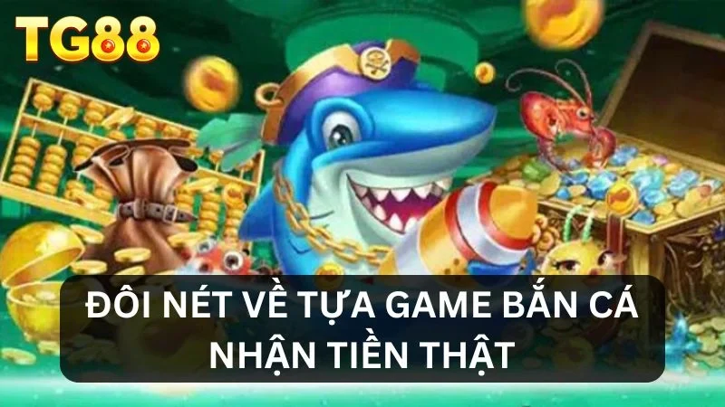 Game Bắn Cá Nhận Tiền Thật - Trải Nghiệm Giải Trí Đỉnh Cao 1 Giới thiệu về Game bắn cá nhận tiền thật